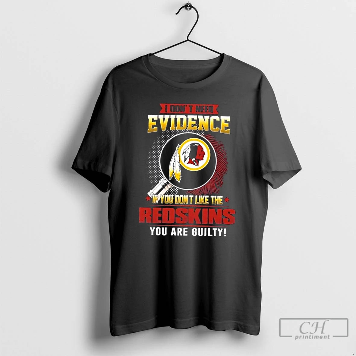Premium I Dont Need Evidence If You Dont Like The Washington Redskins You Are Guilty