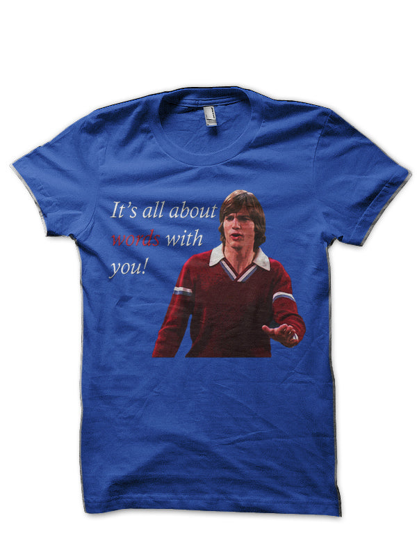 That 70’s Show Kelso Quote- It’s All About Words Royal Blue T-Shirt