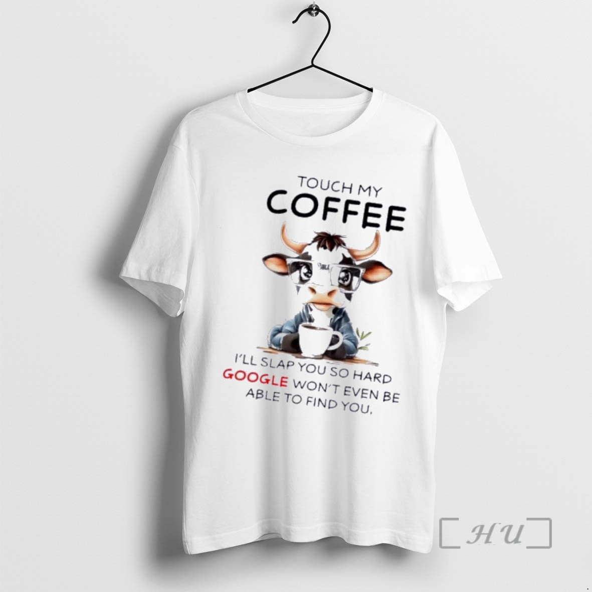 Trending Cow Touch My Coffee Ill Slap You So Hard Google Wont Even Be Able