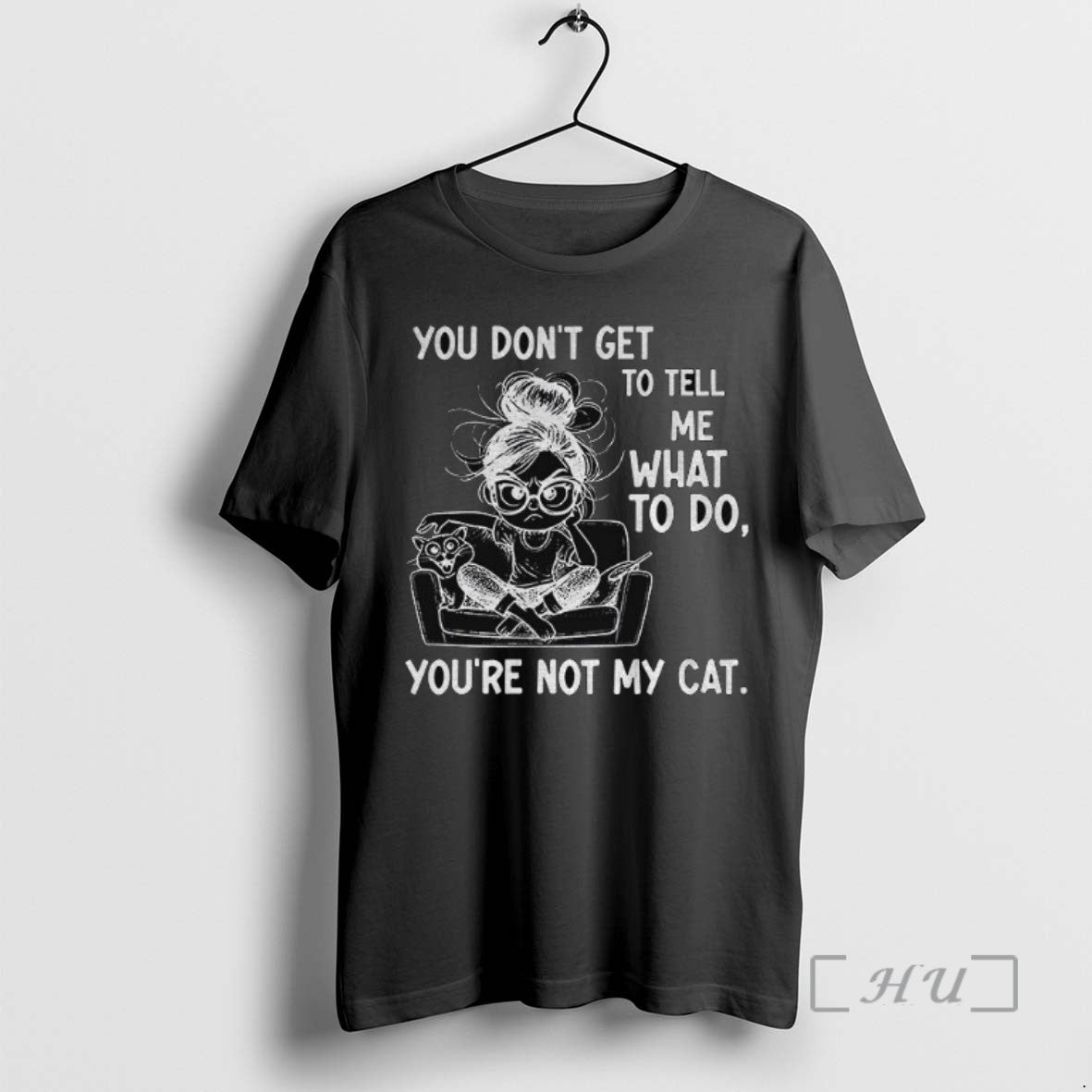Trending Girl You Dont Get To Tell Me What To Do Youre Not My Cat