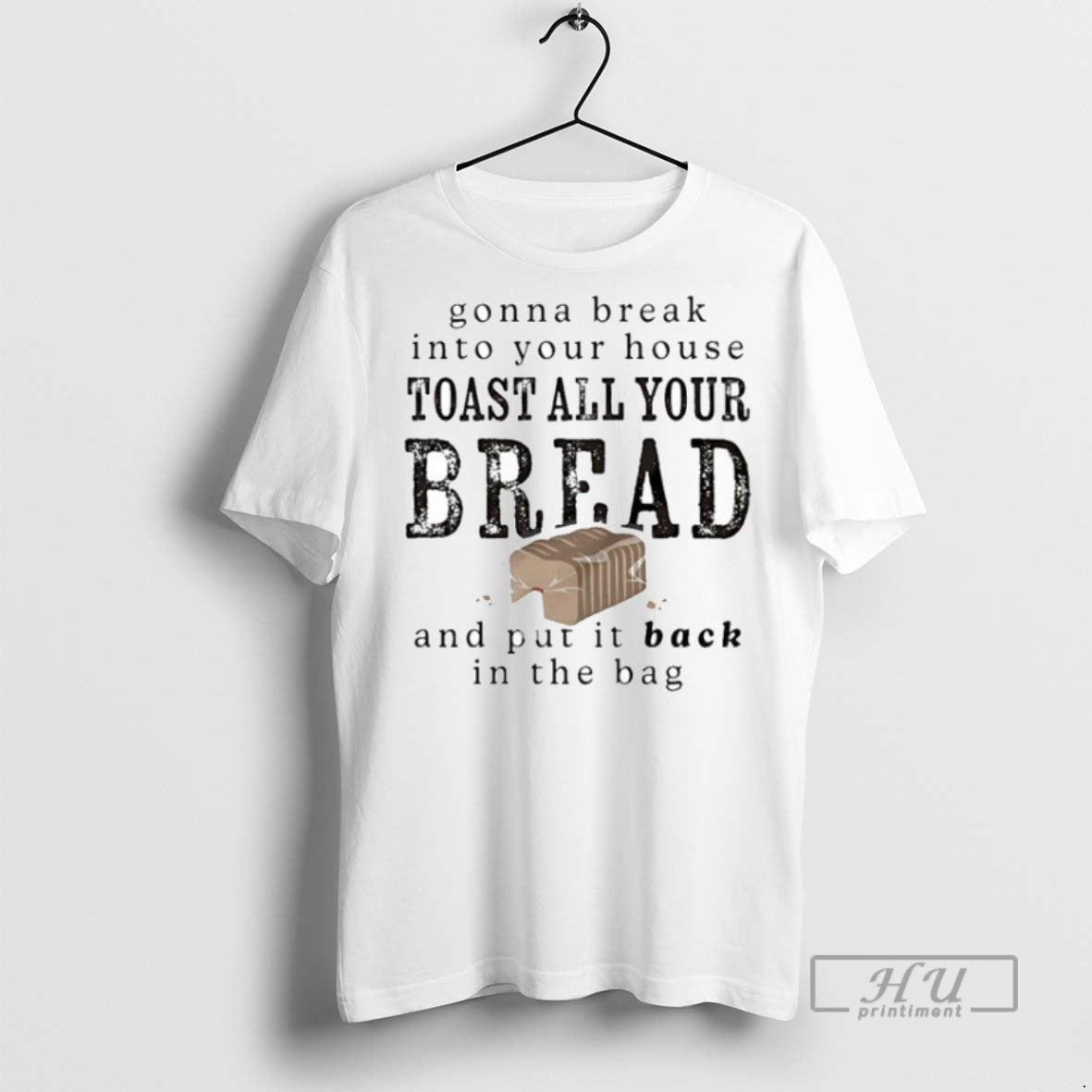 Trending Gonna Break Into Your House Toast All Your Bread And Put It Back In