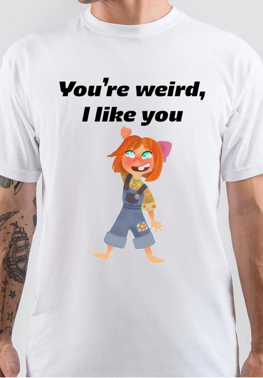 You Are Weird I Like You T-Shirt