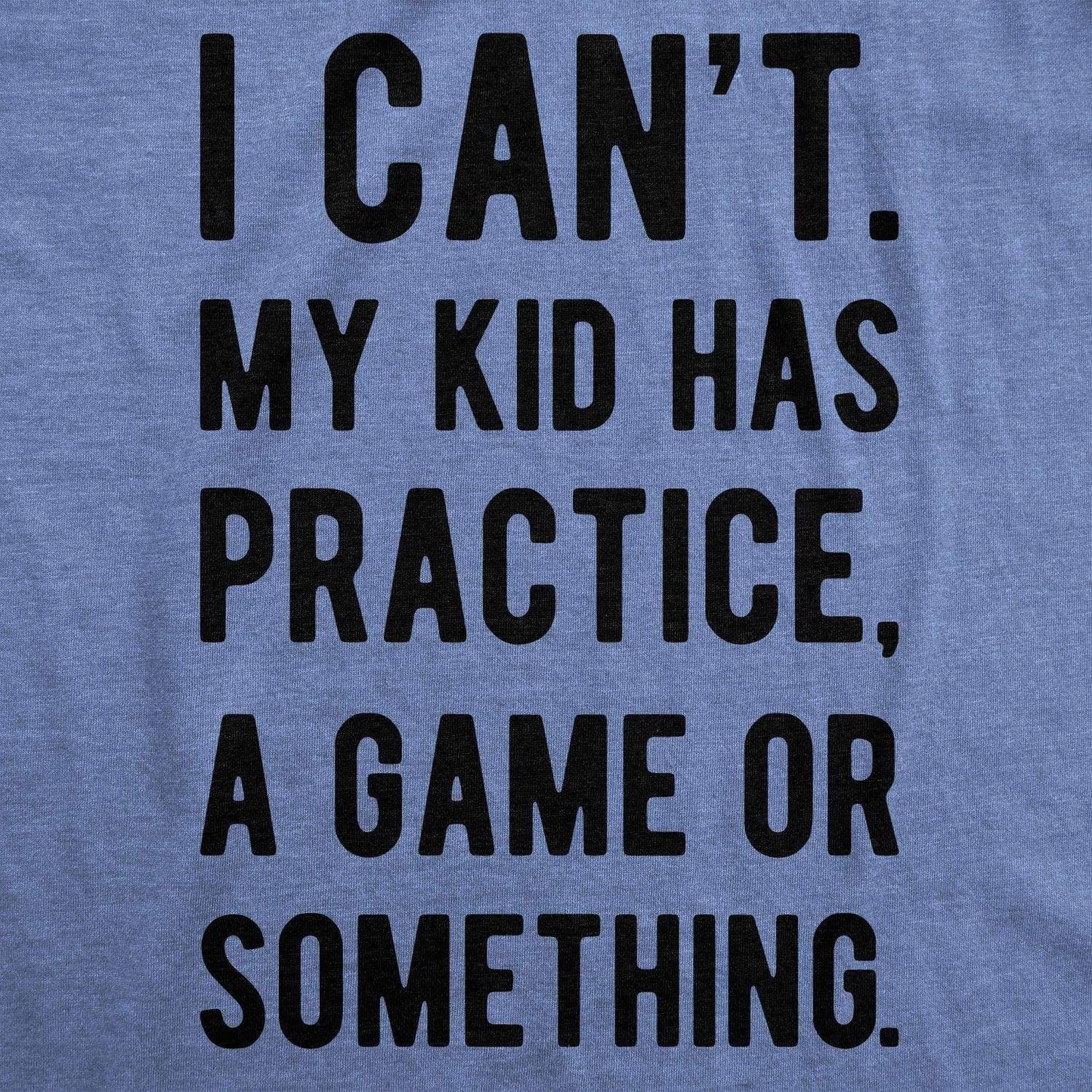 I Can't My Kid Has Practice A Game or Something Men's Tshirt