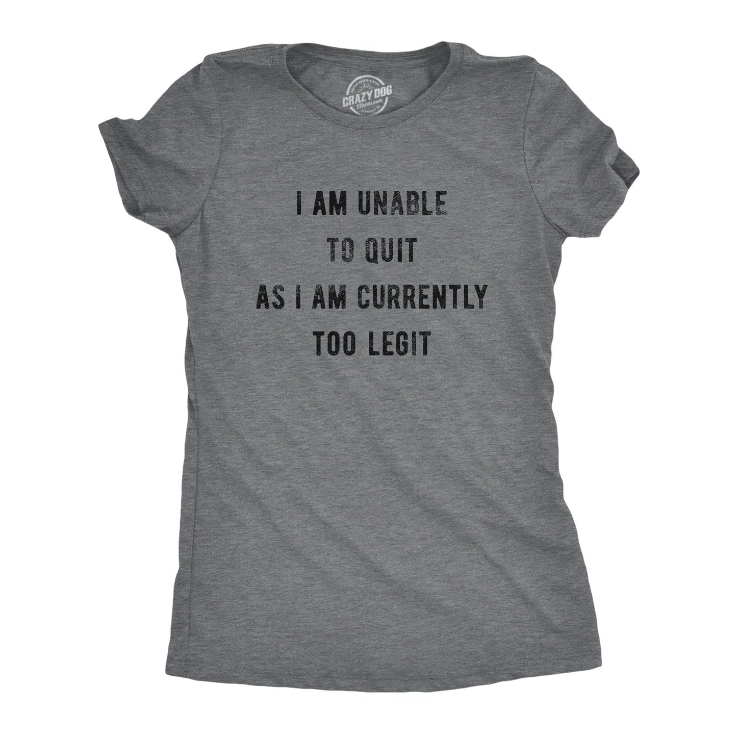 I Am Unable To Quit As I Am Currently Too Legit Women's Tshirt