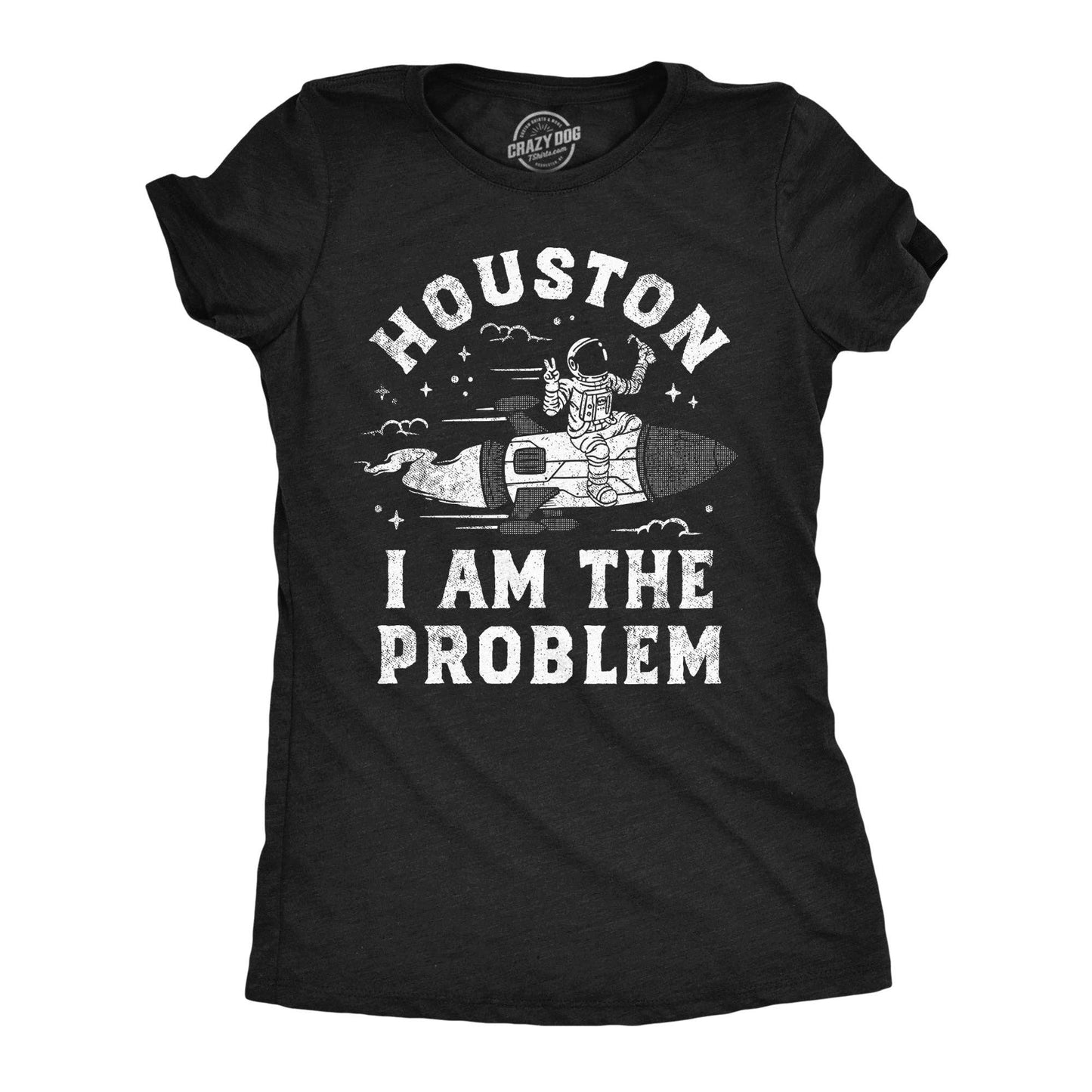 Houston I Am the Problem Women's T Shirt