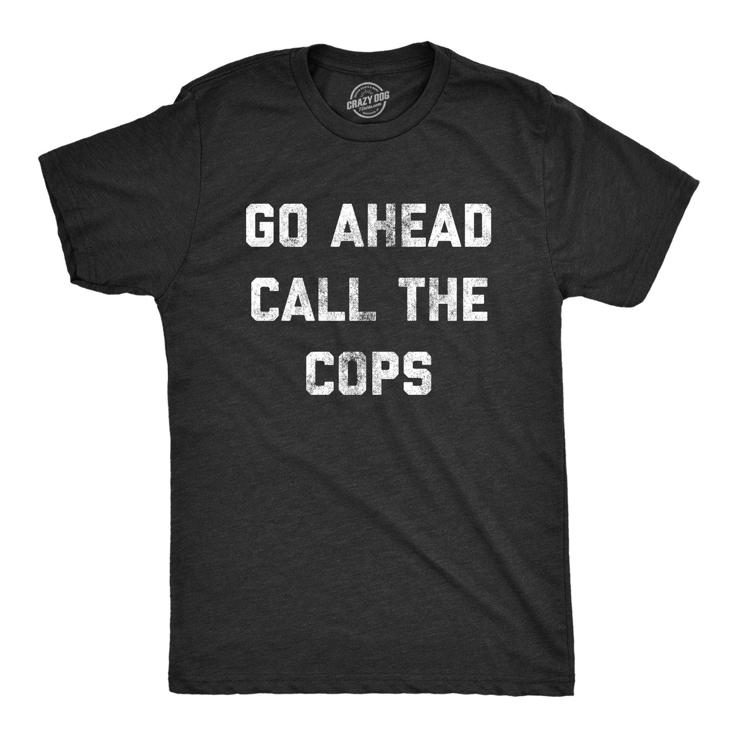 Go Ahead Call the Cops Men's Tshirt Sarcastic Graphic Tee