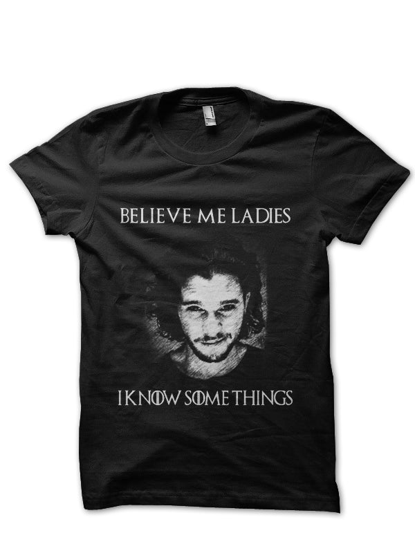 Believe Me Ladies I Know Something Jon Snow Black T-Shirt