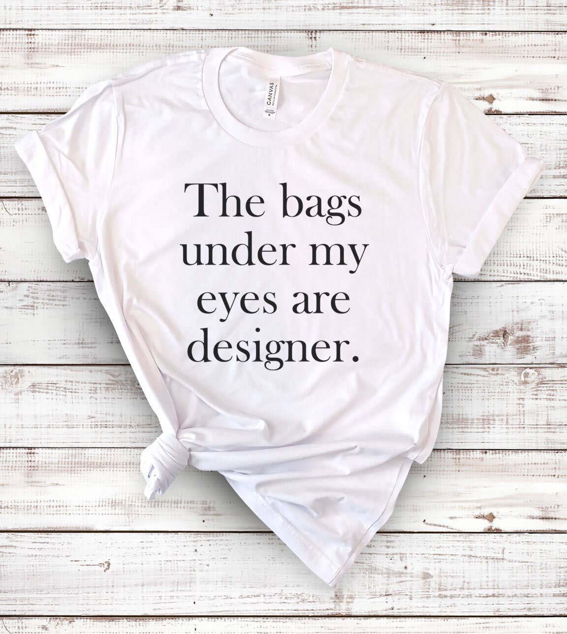 The Bags Are Under My Eyes - Funny Nerd Sassy Cute T-Shirt