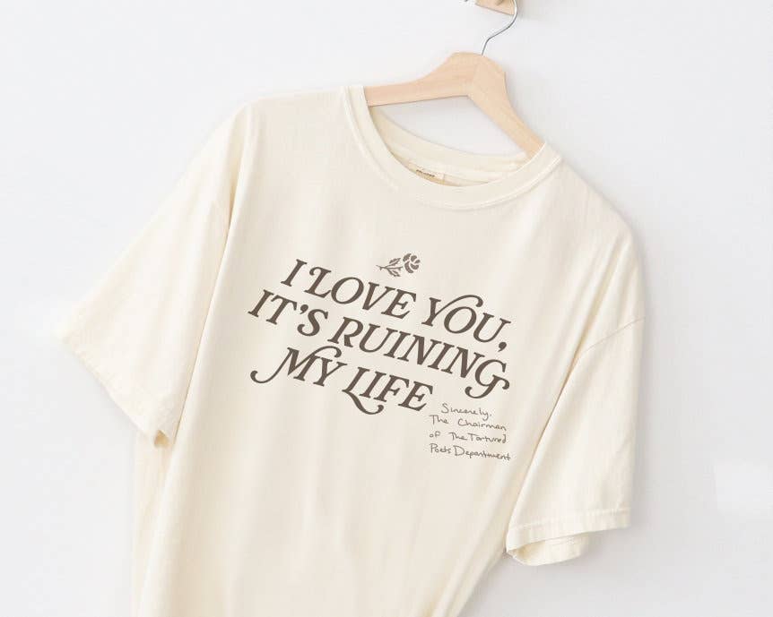 I Love You, But It's Ruining My Life Ttpd Tee