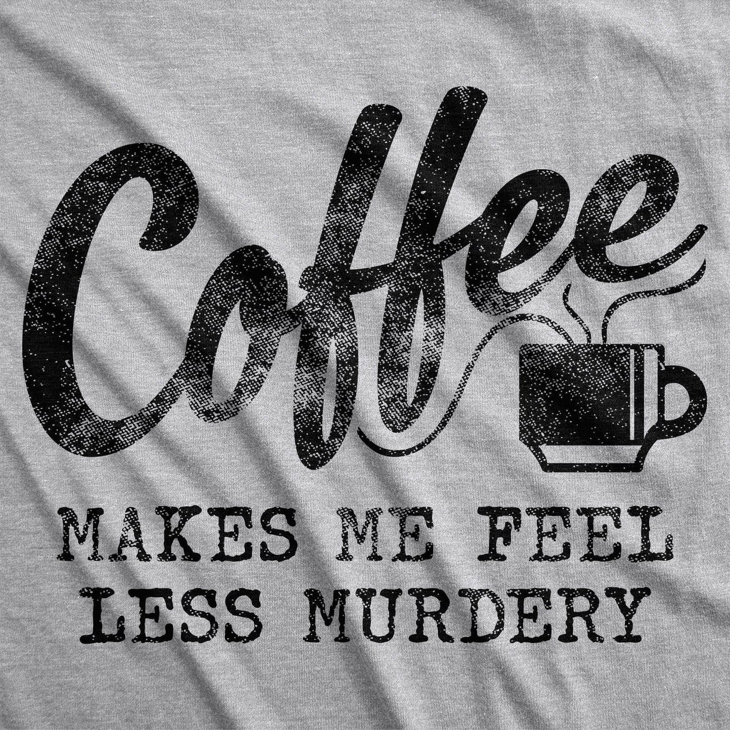 Coffee Makes Me Feel Less Murdery Funny Graphic Mens Tshirt