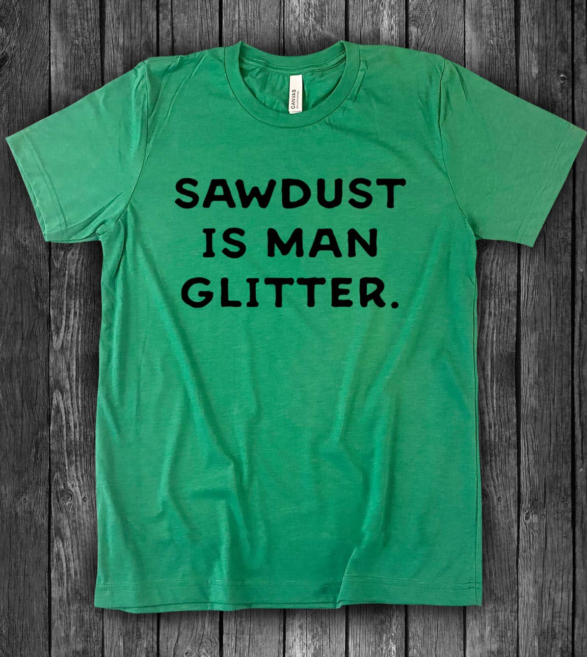 Sawdust Is Man Glitter - Dad Joke Funny Silly Cute T-Shirt