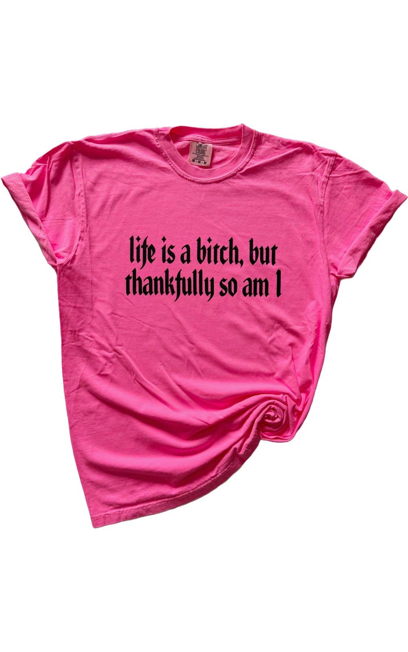 Life Is A B*Tch, But Thankfully So Am I Tee