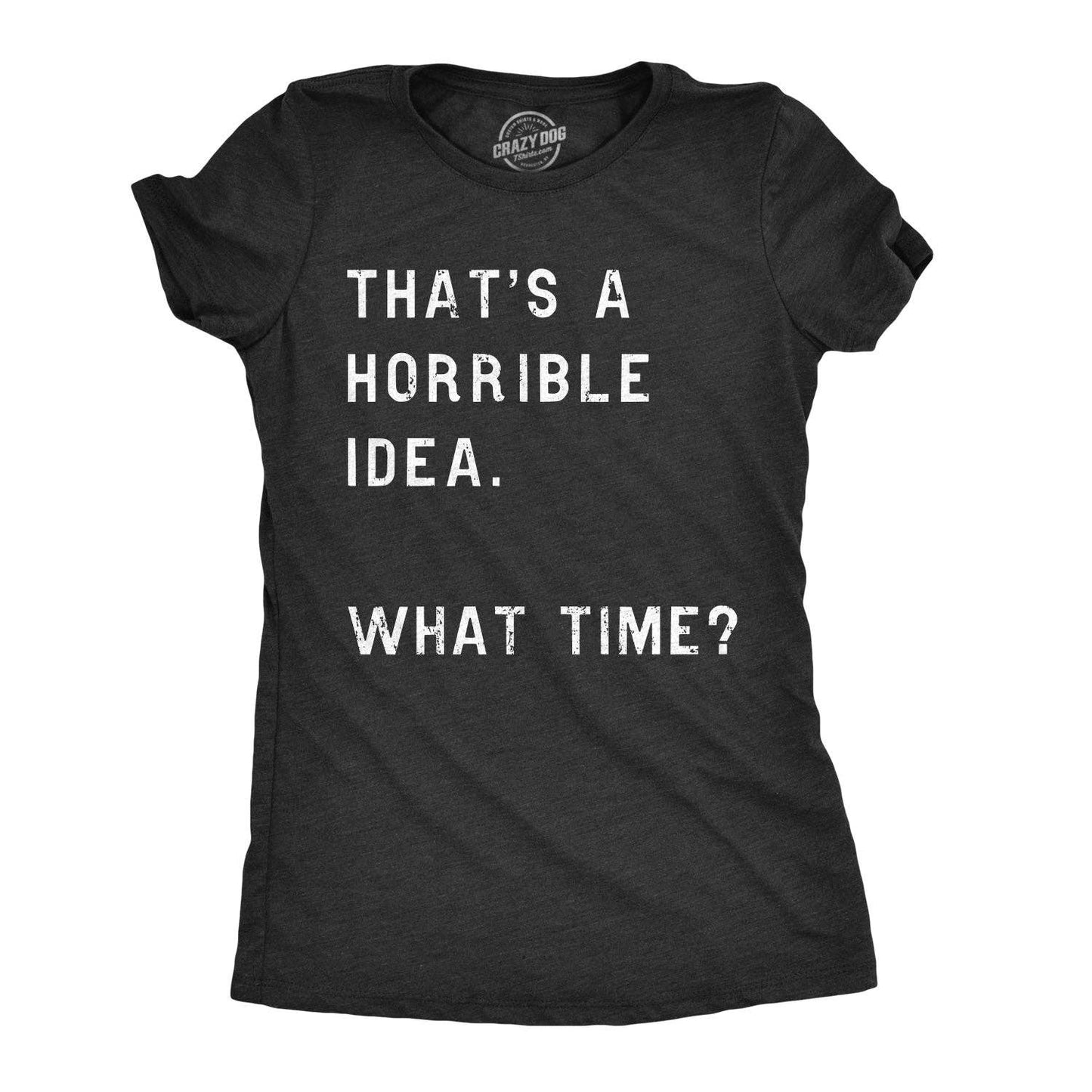 That Sounds Like A Horrible Idea What Time Womens T Shirt