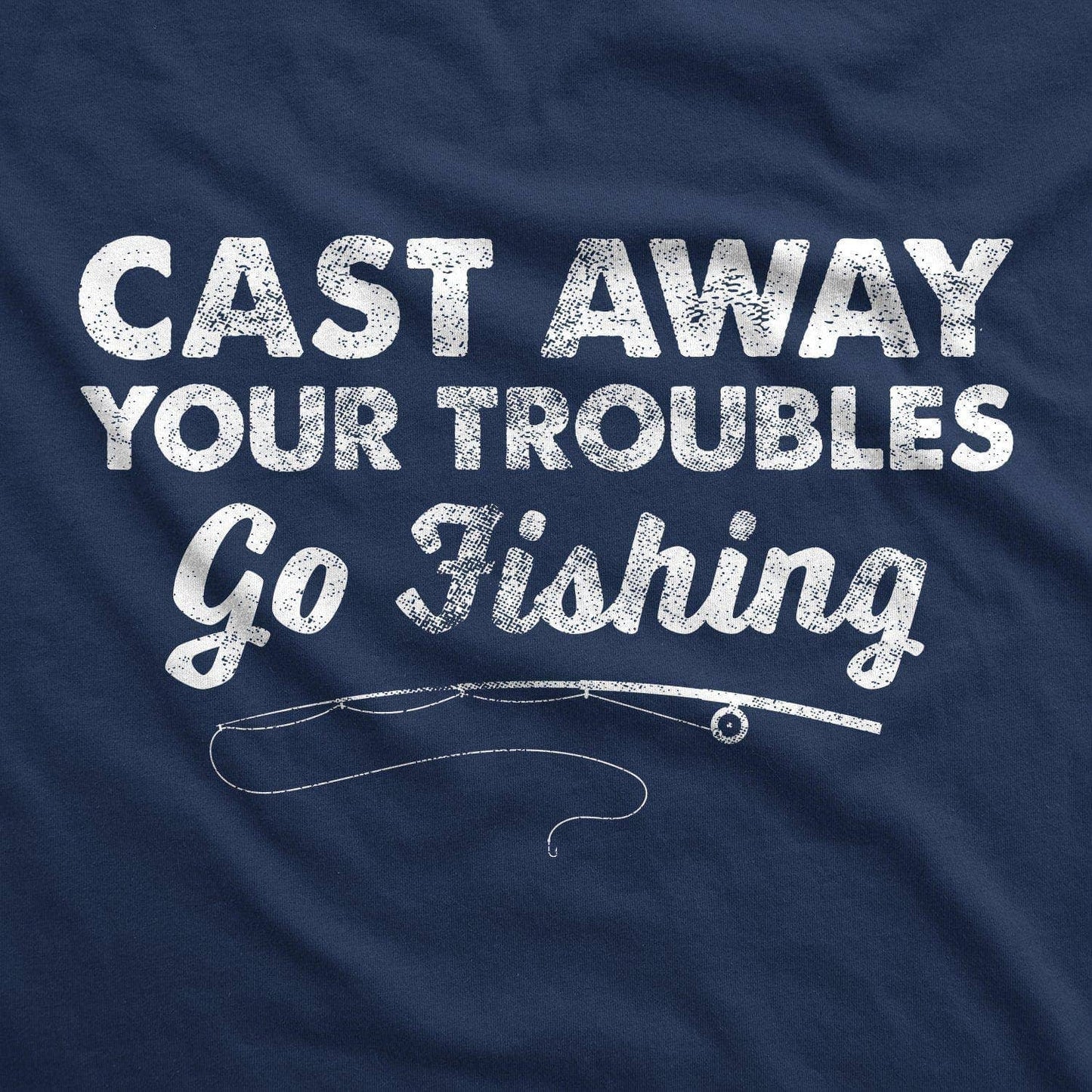 Cast Away Your Troubles Funny Mens Fishing T Shirt Fishing