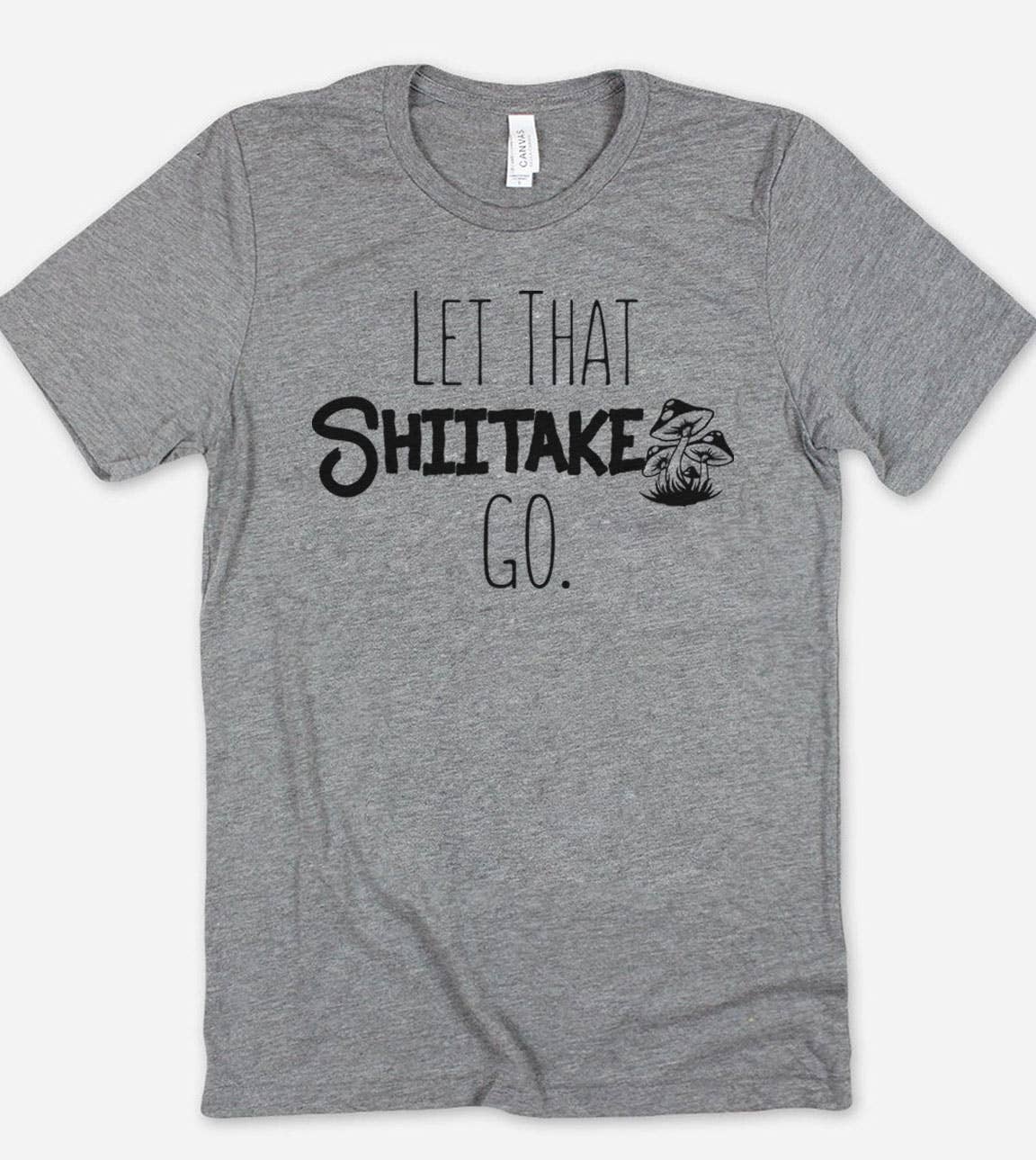Let That Shiitake Go - Funny Sassy Quirky Cute T-Shirt