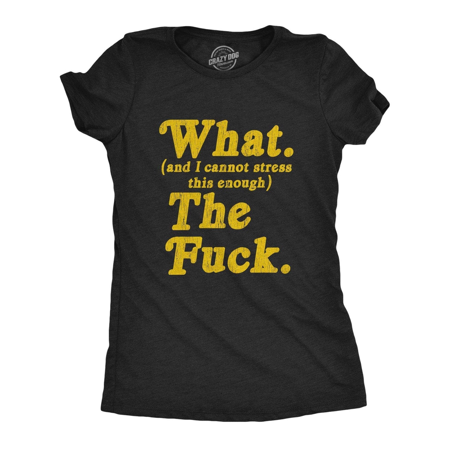 What and I Cannot Stress This Enough the Fuck Women's Tshirt