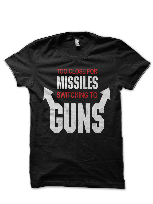 Too Close For Missiles, Switching To Guns T-Shirt