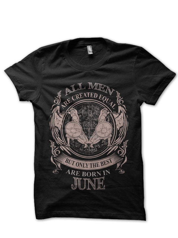 All Men Are Created Equal But Only The Best Are Born In June Black T-Shirt