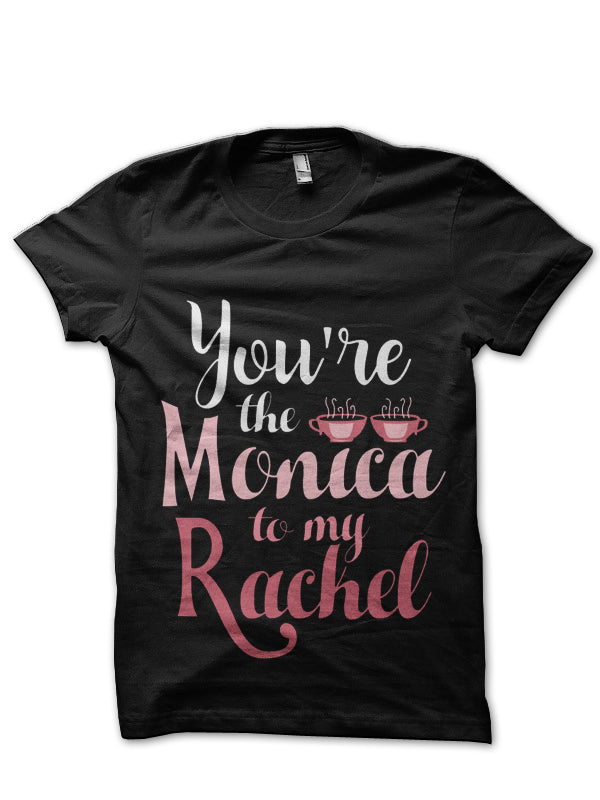 “You’re the Rachel to my Monica” Black T-Shirt