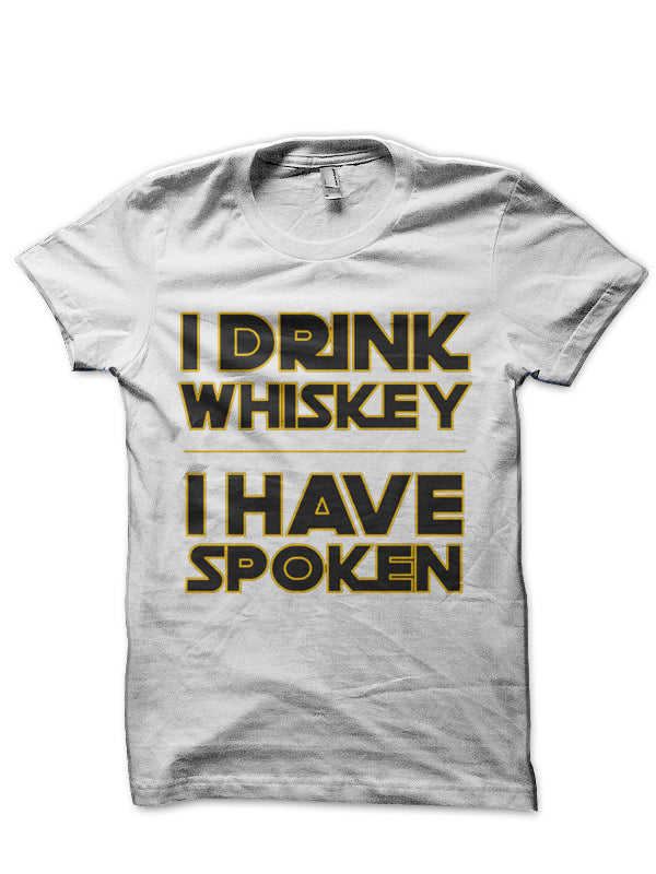I Drink Whiskey I Have Spoken White T-Shirt