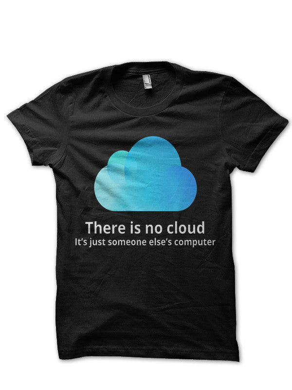 There Is No Cloud It’s Just Someone Else’s Computer Black T-Shirt
