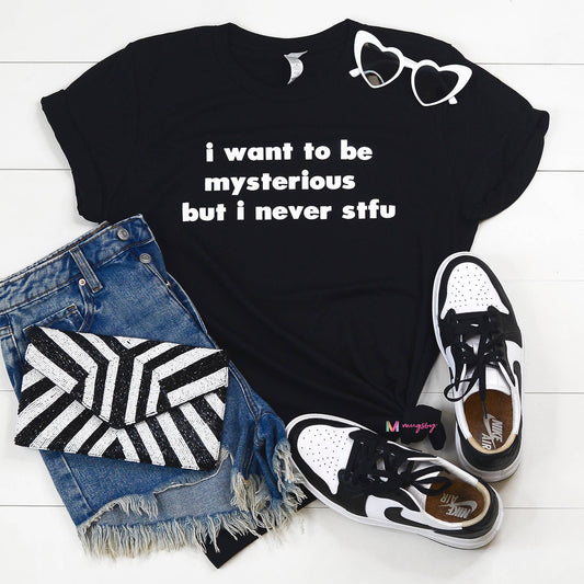 I Want To Be Mysterious But Never Stfu Funny Graphic Shirt
