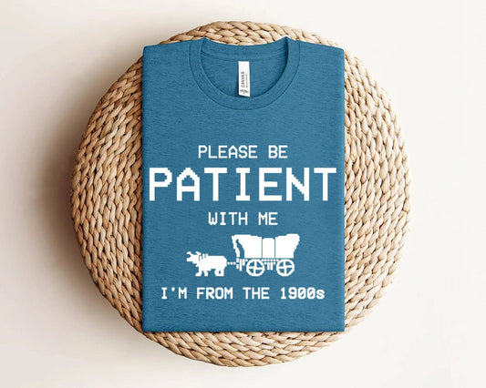 Please Be Patient I'm from the 1900s – Funny Graphic T-Shirt