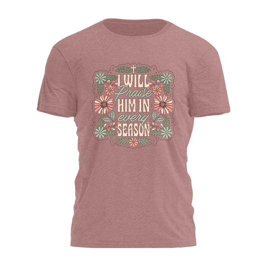 I Will Praise Him in Every Season Tee - 3688