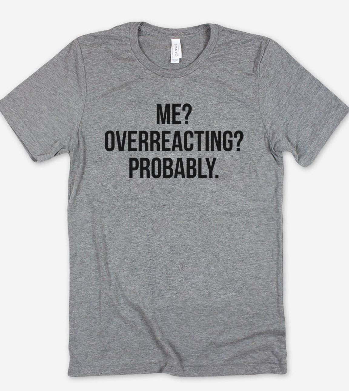 Me Overreacting Probably  - Funny Sassy Quirky Cute T-Shirt
