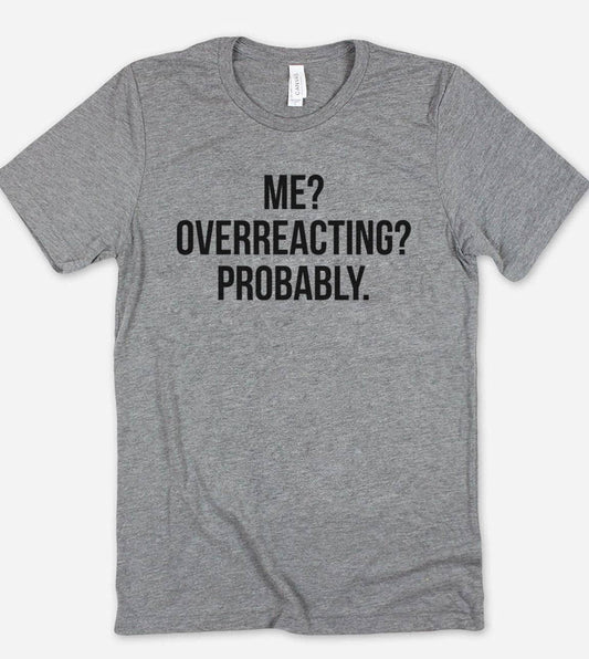 Me Overreacting Probably  - Funny Sassy Quirky Cute T-Shirt