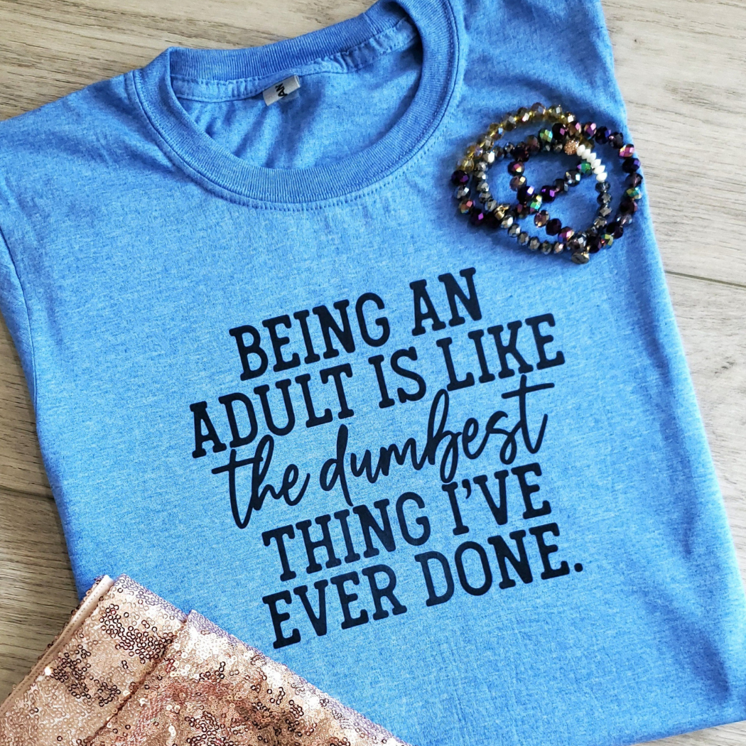 Being An Adult Is Like the Dumbest Thing Graphic Tee