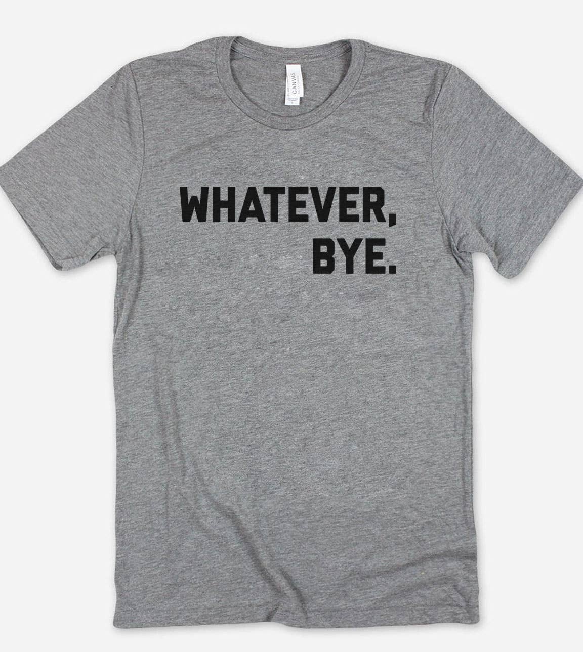 Whatever Bye - Funny Sarcastic Cute Quirky Sassy T-Shirt