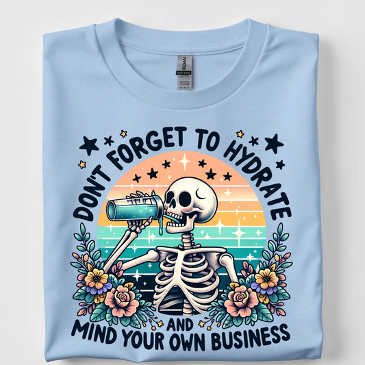 Don't Forget To Hydrate and Mind Your Own Busin Tshirt