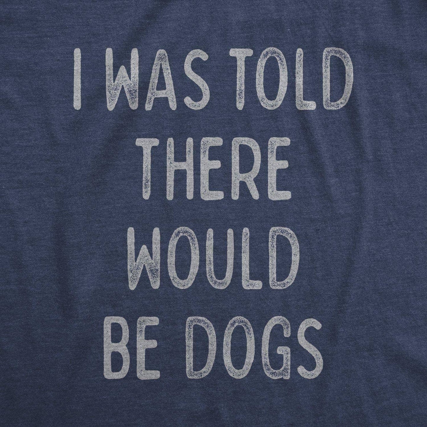 I Was Told There Would Be Dogs Mens T Shirt Dog Graphic Tee
