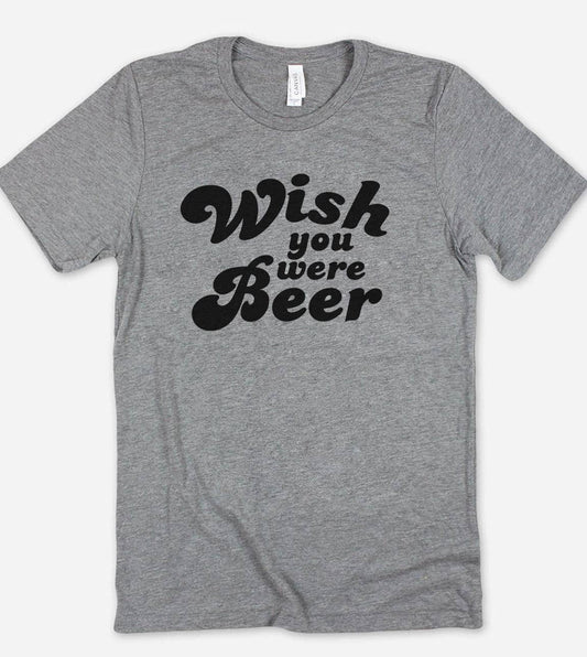 Wish You Were Beer - Funny Alcohol Sassy Beer T-Shirt