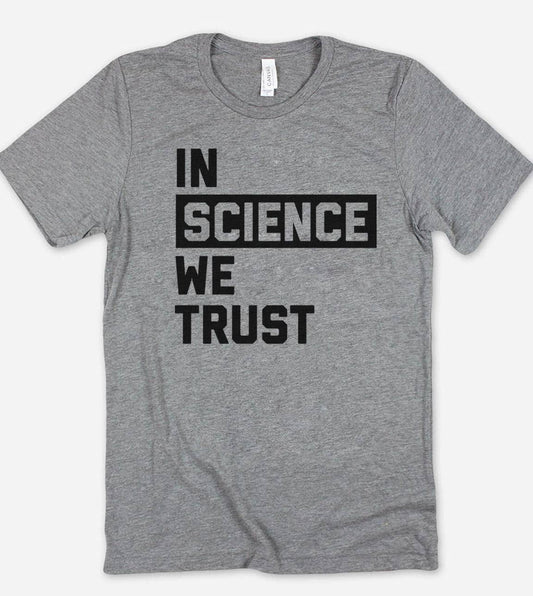 In Science We Trust - Funny Puns Sassy Science Gift T-Shirt