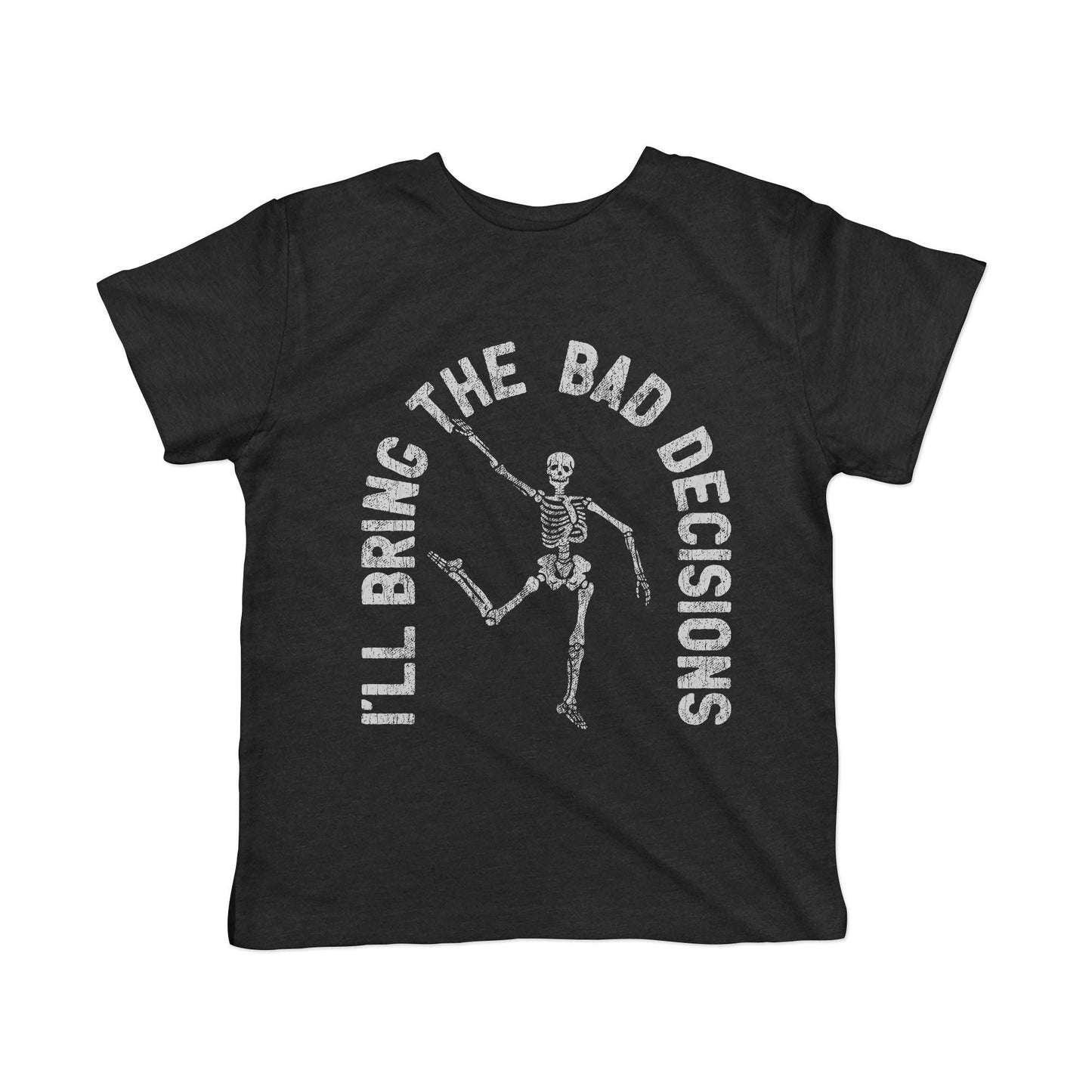 Ill Bring the Bad Decisions Toddler T Shirt