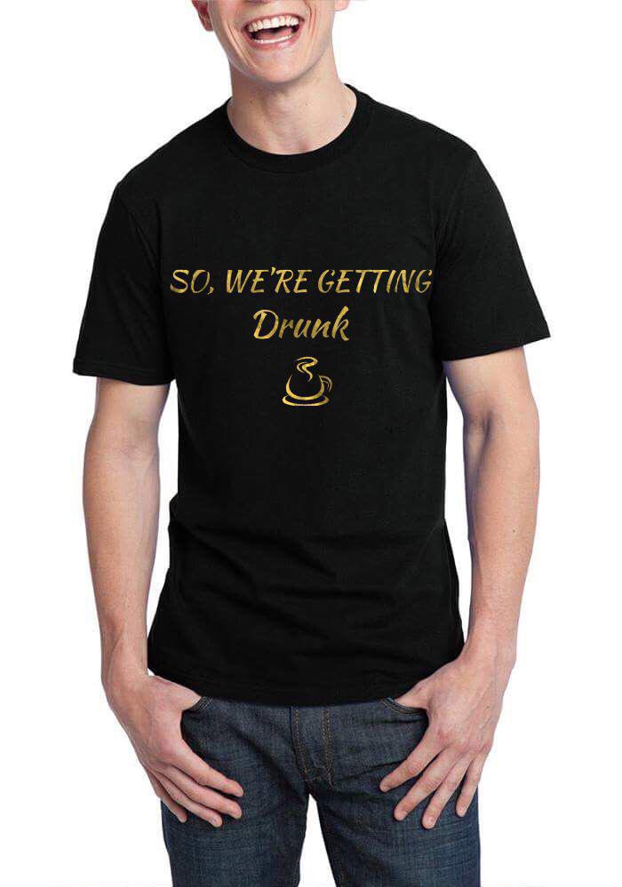 So We’re Getting Drunk Black T-Shirt