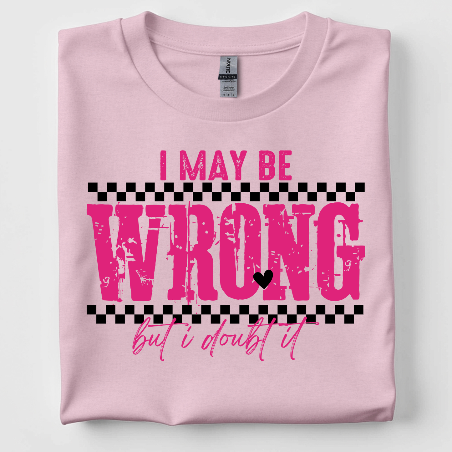 I Maybe Wrong But I Doubt It T-Shirt