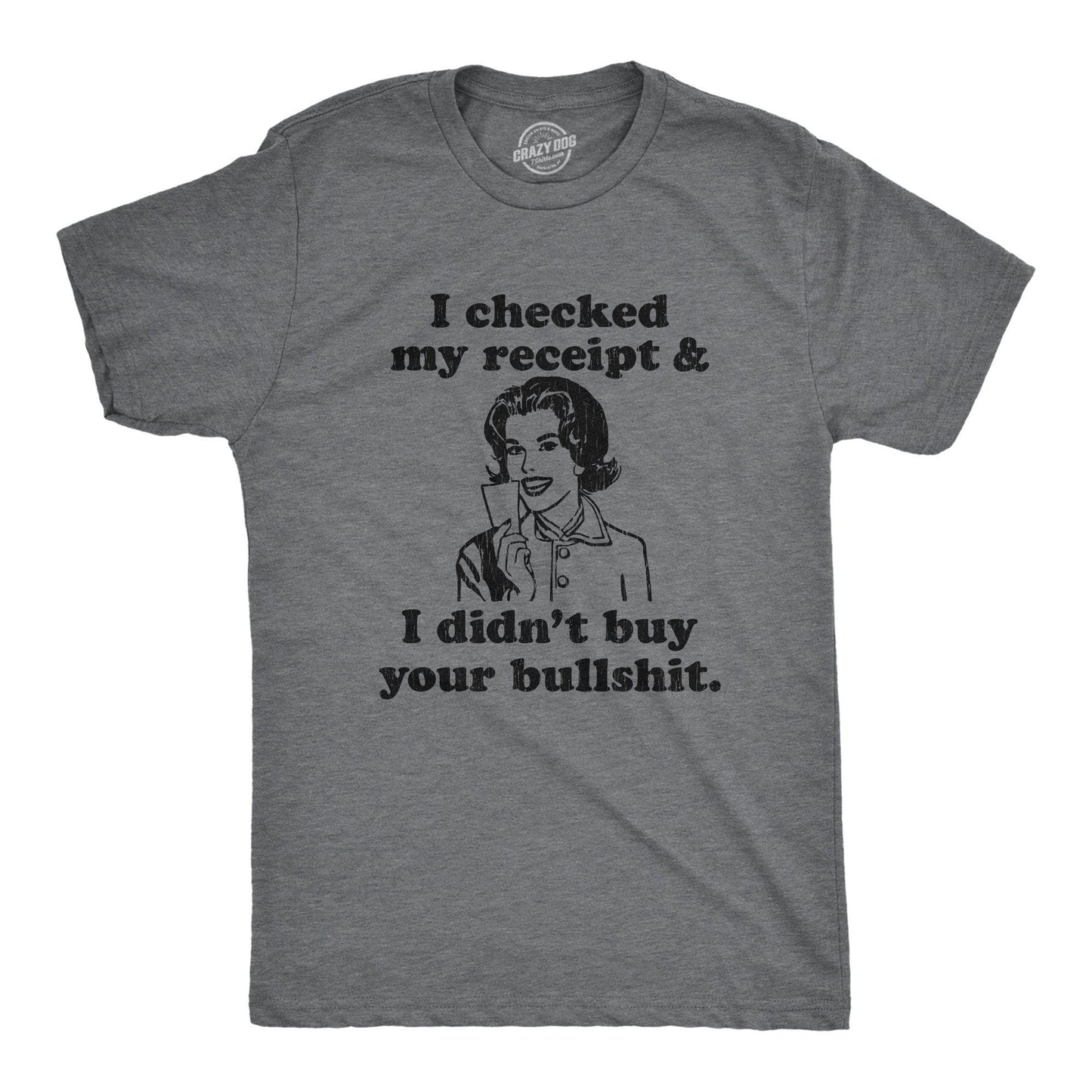 I Checked My Receipt and I Didn't Buy Your Bullshit Men's Tshirt