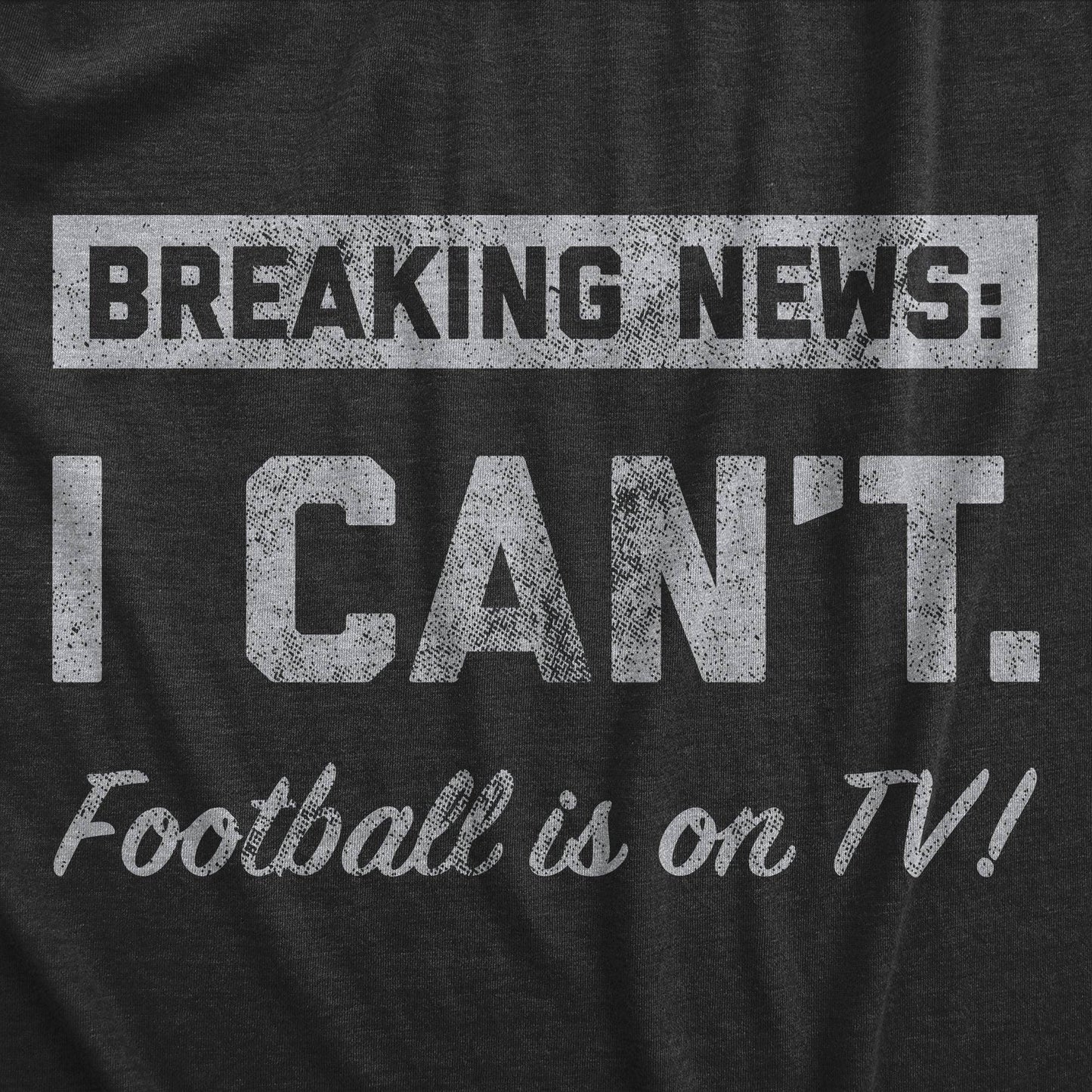 Breaking News I Cant Football Is On Tv Graphic Mens Tshirt