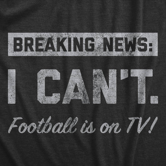 Breaking News I Cant Football Is On Tv Graphic Mens Tshirt