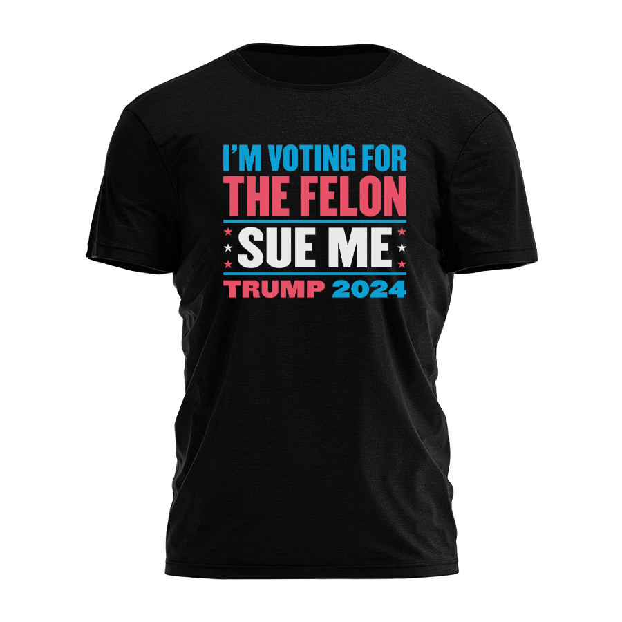 Im Voting For the Felon - Sue Me Tee - 2637