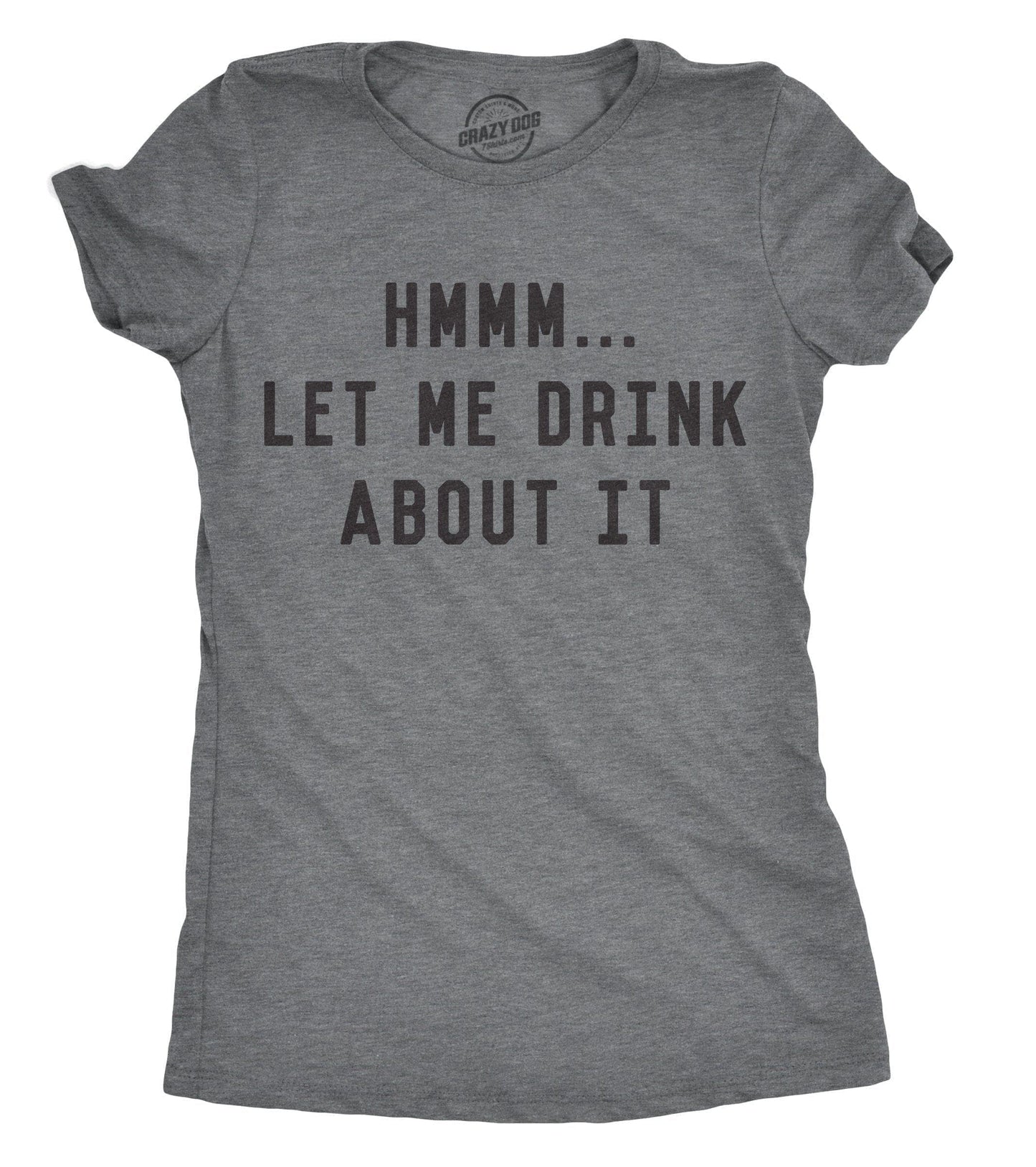 Hmm Let Me Drink About It Women's Tshirt Drinking Graphic