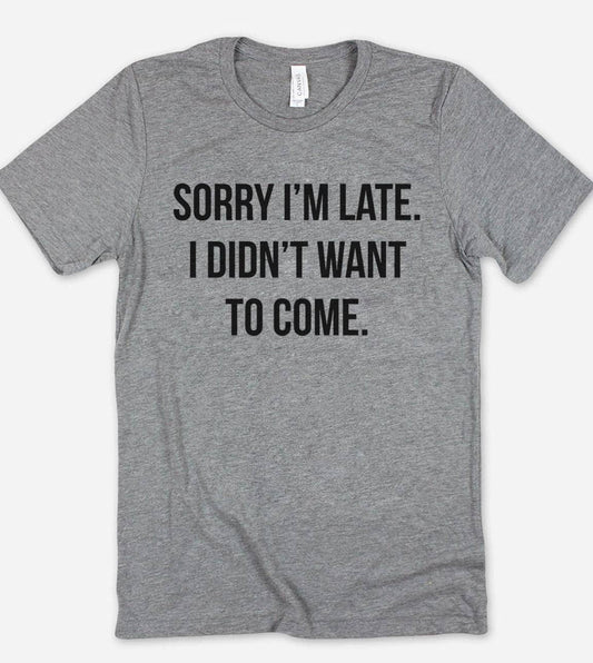 Sorry I'm Late - Funny Sarcastic Cute Quirky Sassy T-Shirt