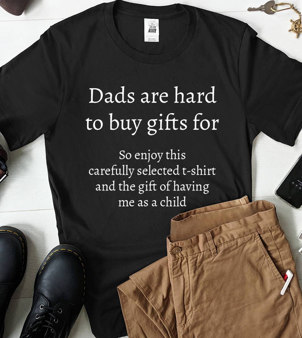 Dads Are Hard To Buy For - Funny Dad Gift Shirt