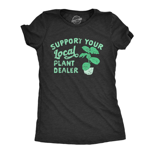 Support Your Local Plant Dealer Women's Tshirt Sarcastic