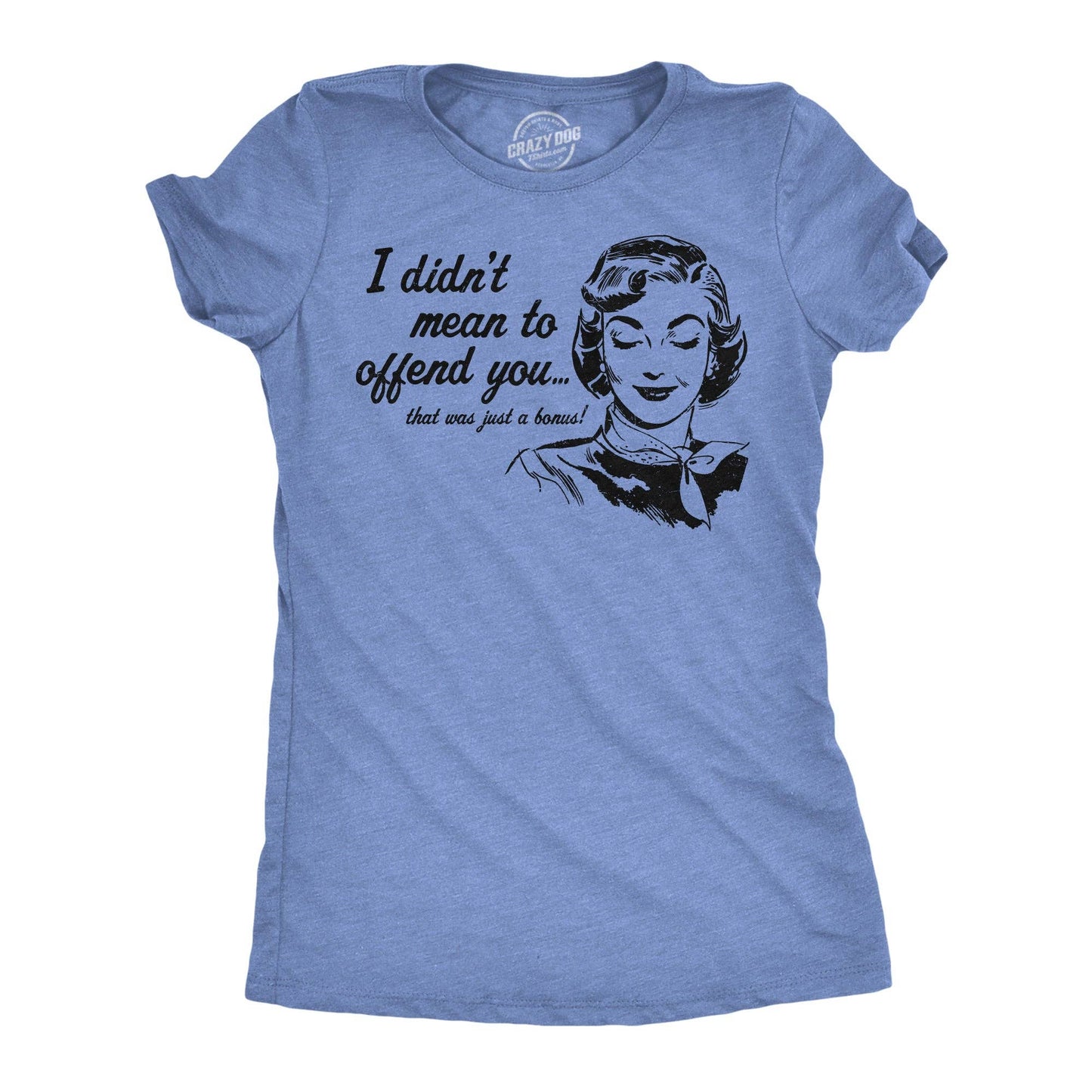 I Didnt Mean To Offend You Women's T Shirt