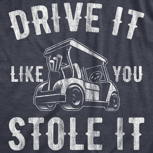 Drive It Like You Stole It Funny Mens T Shirt Father's Day