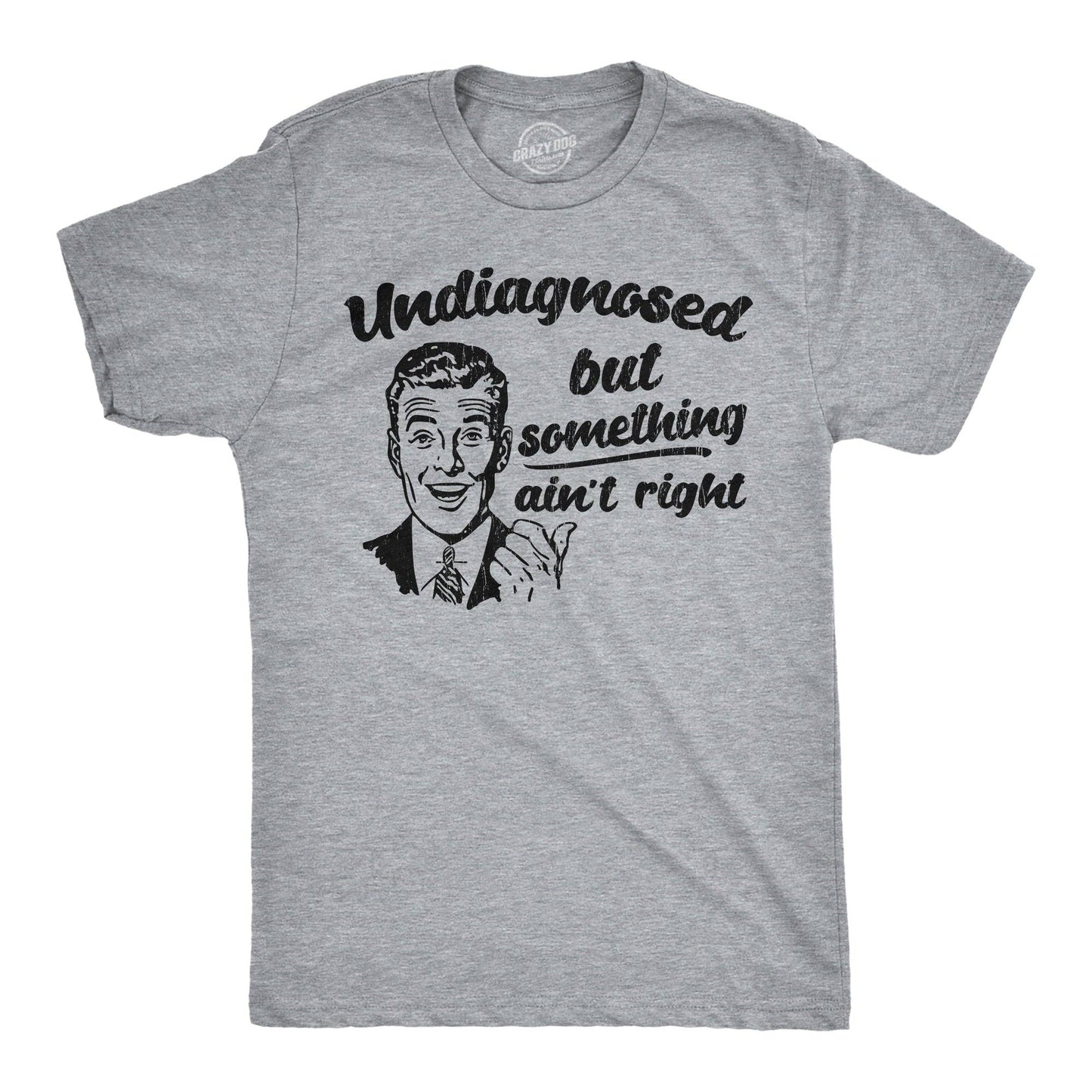 Undiagnosed But Something Aint Right Men's T Shirt